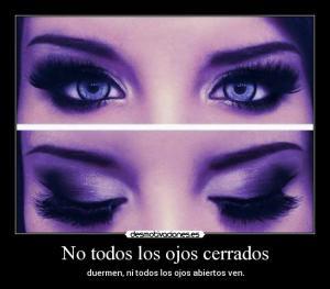 no todos los ojos cerrados duermen ni todos los ojos abiertos ven