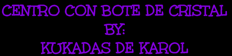 Las Kukadas de Karol: Centros con Botes de Cristal Las Kukadas de Karol: Centros con Botes de Cristal