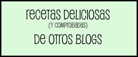 Recetas deliciosas (y comprobadas) de otros blogs