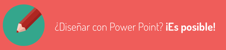 Aprende a diseñar con Power Point (Sí, sí: con Power Point!!!)