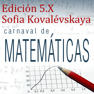 Edición 5.X Sofia Kovalévskaya del Carnaval de Matemáticas: 21-27 enero Edición 5.X Sofia Kovalévskaya del Carnaval de Matemáticas: 21-27 enero