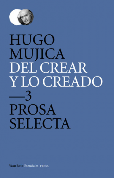 Hugo Mujica. Del crear y lo creado 3