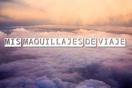 MIS MAQUILLAJES DE VIAJE