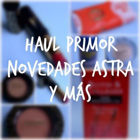 Haul Perfumerías Primor: Novedades de ASTRA y más
