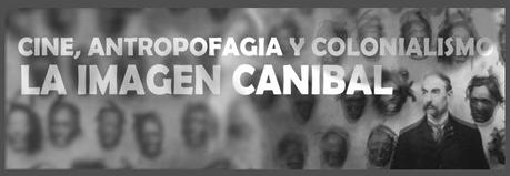 LA IMAGEN CANIBAL   Cine, Antropofagia y Colonialismo