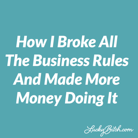 how i broke all the business rules and made more money doing it