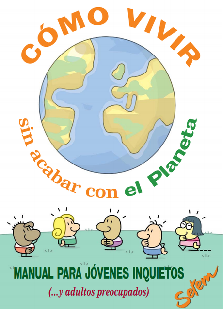 Cómo vivir sin acabar con el planeta. Manual para jóvenes inquietos (...y adultos preocupados) Cómo vivir sin acabar con el planeta. Manual para jóvenes inquietos (...y adultos preocupados)