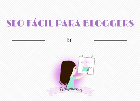 Seo fácil para bloggers- Post colaboración con Frikymama -