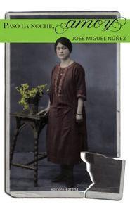 Paso la noche, amor. José Miguel Nuñez Paso la noche, amor. José Miguel Nuñez