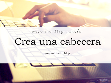 Personalizar un blog: Cómo crear una cabecera crear una cabecera, crear un blog, personalizar un blog,