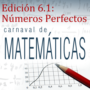 Carnaval de Matemáticas 6.1: Números Perfectos. 20-27 de febrero