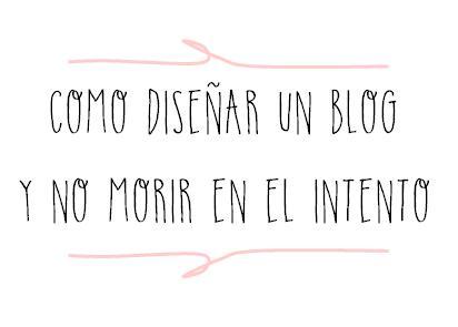 Como diseñar un blog y no morir en el intento!! en 5 pasos!!