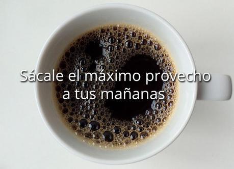 Sácale el máximo provecho a tus mañanas