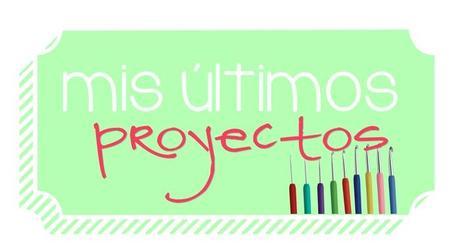 Mis últimos proyectos de crochet
