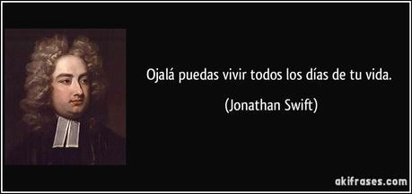 Cómo gozar más de ti misma y lograr así aceptarte tal cuál eres. frase-ojala-puedas-vivir-todos-los-dias-de-tu-vida-jonathan-swift-177579