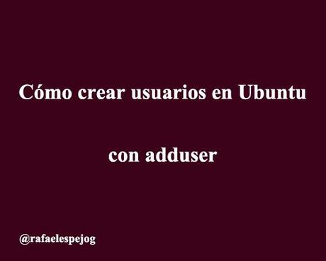 como crear usuarios en ubuntu con adduser