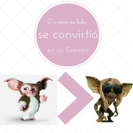 De cómo mi bebé se convirtió en un Gremlin