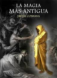 LA MAGIA MÁS ANTIGUA, de Javier Cosnava.