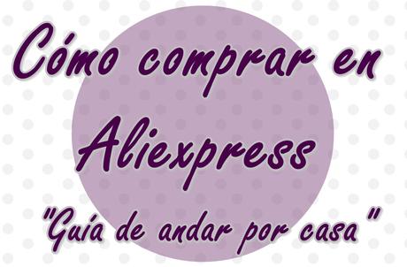 Cómo comprar en Aliexpress: Guia de andar por casa