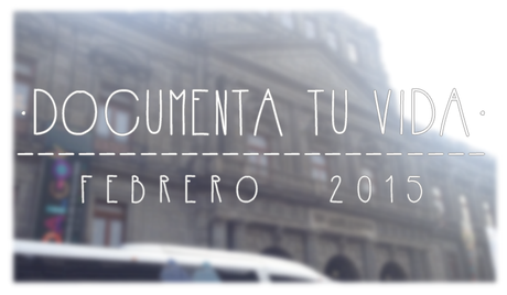 [DOCUMENTA TU VIDA] DTV #2 || Febrero 2015