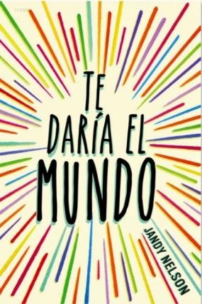 Reseña: Te daría el mundo (Jandy Nelson)