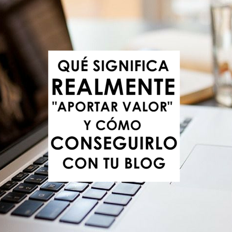 Consigue que tu blog aporte valor aportarvalor