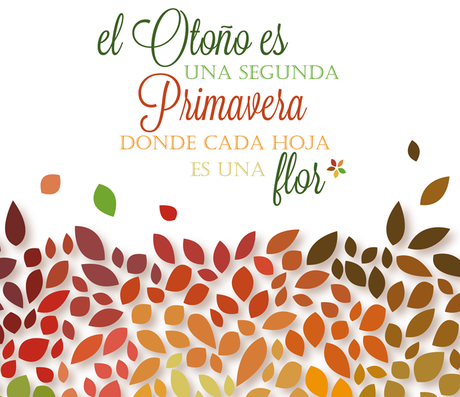 Bienvenido Otoño! El Otoño es una segunda primavera, donde cada hoja es una flor...