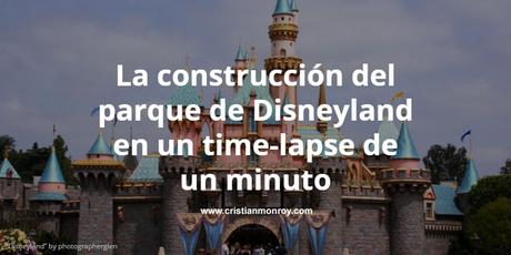 La construcción del parque de Disneylando en un time-lapse de un minuto