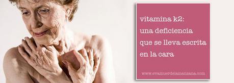 Vitamina K2: Una deficiencia que se lleva escrita en la cara
