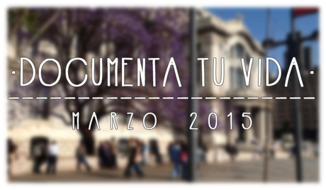 [DOCUMENTA TU VIDA] DTV #3 || Marzo 2015