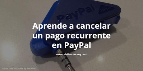 Aprende a cancelar un pago recurrente en PayPal