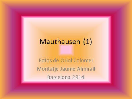 MAUTHAUSEN (1 Y 2), FOTOS D'  ORIOL COLOMER, MUNTATGE , JAUME ALMIRALL, A LA BARCELONA D' ABANS, D' AVUI I DE SEMPRE...6-04-2015...!!!