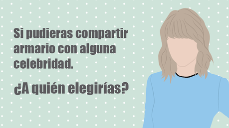 Si pudieras compartir armario con alguna celebridad. ¿A quién elegirías?