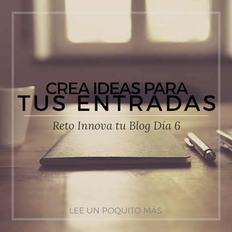 RETO ITB: Día 6 (Crea ideas para tus entradas)