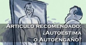Articulo recomendado: ¿Autoestima o Autoengaño?