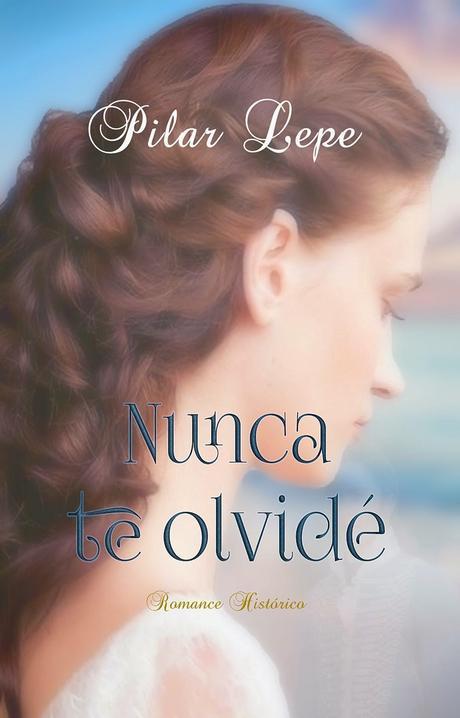Nunca Te Olvidé by Pilar Lepe (Reseña)