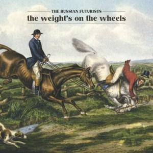 The Russian Futurists – The Weight’s On The Wheels