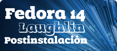¿Ya instalaste Fedora 14 “Laughlin”? Una pequeña postinstalación
