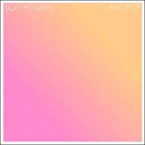 Soft Powers – Bad Pop