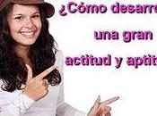 ¿Cómo desarrollar gran actitud aptitud?