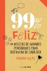 99% feliz. 99 recetas de grandes pensadores para disfrutar de cada día Dorian Lucas