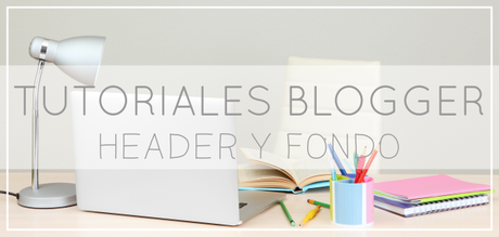 Tutoriales Blogger para Dummies: Header y Fondo