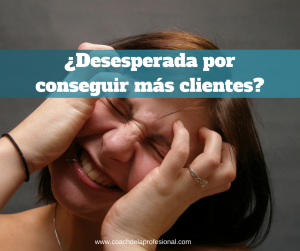 ¿Desesperada por conseguir más clientes-