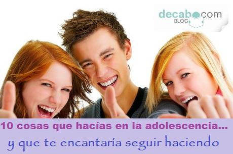 10 cosas que hacías en la adolescencia y que te encantaría seguir haciendo