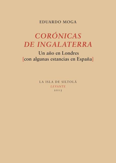 corónicas de ingalaterra. un año en londres (con algunas estancias en españa (ebook)-eduardo moga-9788416210909