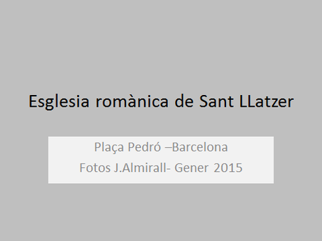 ESGLÈSIA ROMÀNICA DE SANT LLAZER, A LA BARCELONA D' ABANS, D' AVUI I DE SEMPRE...27-05-2015...!!!