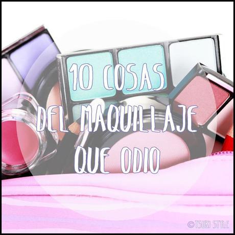 #TAG# ~10 Cosas del Maquillaje que Odio~