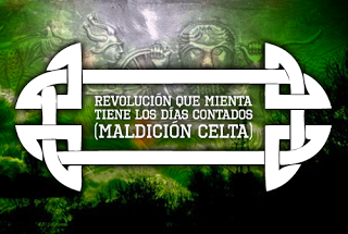 Revolución que mienta tiene los días contados (Maldición celta)