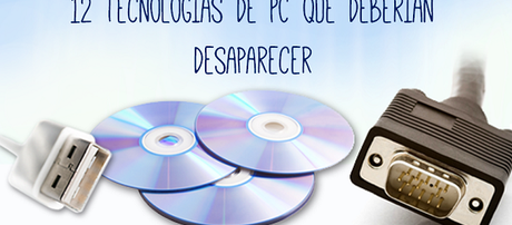 12 tecnologías de PC que deberían desaparecer