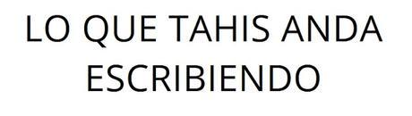 Meet Your Blog - Lo que Tahis anda escribiendo
